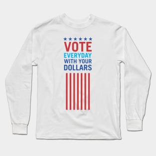 Vote Everyday With Your Dollars 3 - Political Campaign Long Sleeve T-Shirt